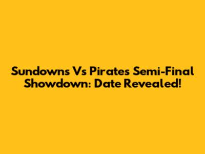 Sundowns Vs Pirates Semi-Final Showdown: Date Revealed!