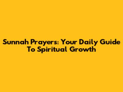Sunnah Prayers: Your Daily Guide To Spiritual Growth