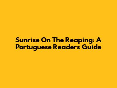Sunrise On The Reaping: A Portuguese Reader's Guide