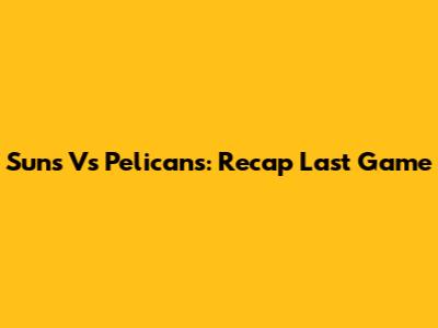 Suns Vs Pelicans: Recap Last Game