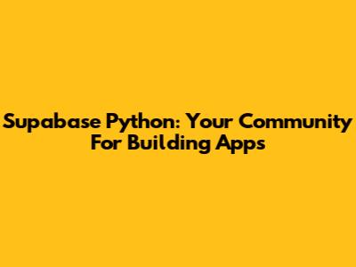 Supabase Python: Your Community For Building Apps