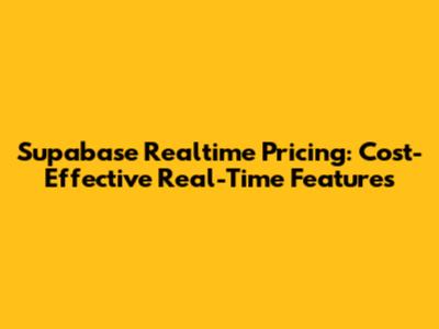 Supabase Realtime Pricing: Cost-Effective Real-Time Features