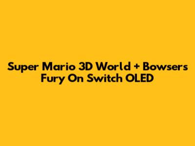 Super Mario 3D World + Bowser's Fury On Switch OLED
