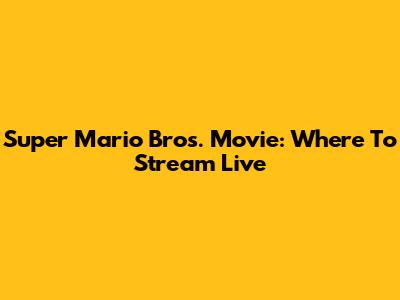 Super Mario Bros. Movie: Where To Stream Live