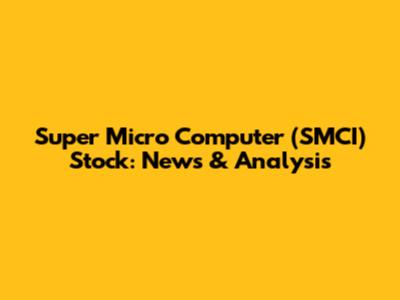 Super Micro Computer (SMCI) Stock: News & Analysis