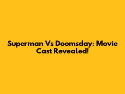 Superman Vs Doomsday: Movie Cast Revealed!