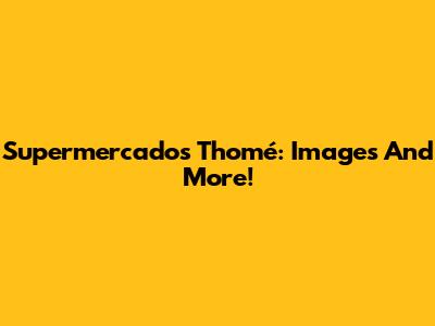 Supermercados Thomé: Images And More!