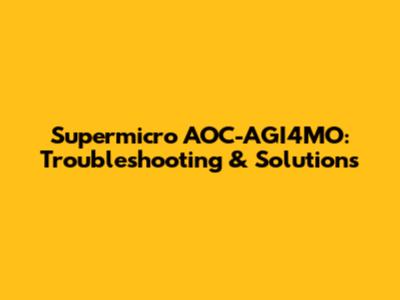 Supermicro AOC-AGI4MO: Troubleshooting & Solutions
