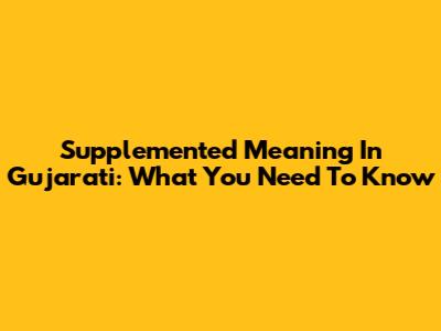 Supplemented Meaning In Gujarati: What You Need To Know