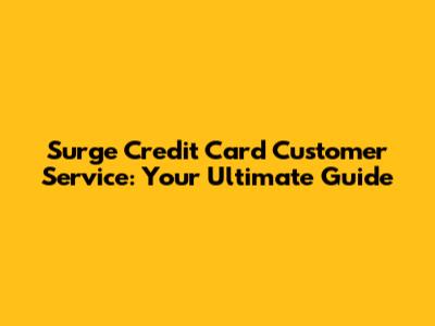 Surge Credit Card Customer Service: Your Ultimate Guide