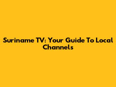 Suriname TV: Your Guide To Local Channels
