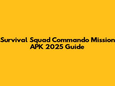 Survival Squad Commando Mission APK 2025 Guide