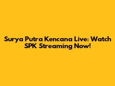 Surya Putra Kencana Live: Watch SPK Streaming Now!