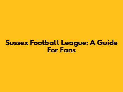 Sussex Football League: A Guide For Fans