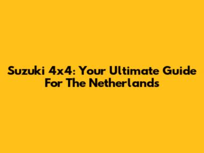 Suzuki 4x4: Your Ultimate Guide For The Netherlands