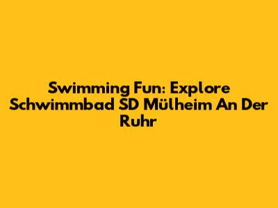 Swimming Fun: Explore Schwimmbad SD Mülheim An Der Ruhr