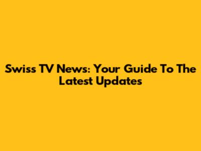 Swiss TV News: Your Guide To The Latest Updates