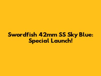 Swordfish 42mm SS Sky Blue: Special Launch!