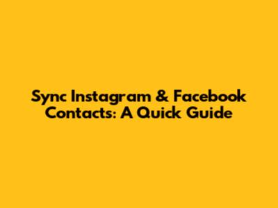 Sync Instagram & Facebook Contacts: A Quick Guide