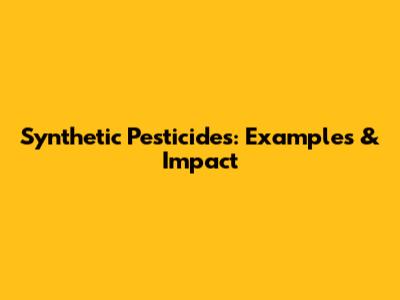 Synthetic Pesticides: Examples & Impact