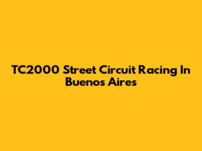 TC2000 Street Circuit Racing In Buenos Aires