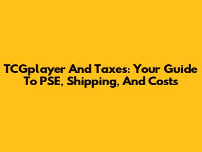 TCGplayer And Taxes: Your Guide To PSE, Shipping, And Costs