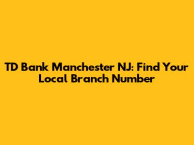 TD Bank Manchester NJ: Find Your Local Branch Number