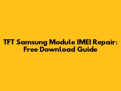 TFT Samsung Module IMEI Repair: Free Download Guide