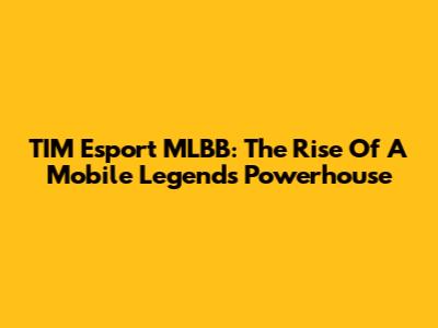 TIM Esport MLBB: The Rise Of A Mobile Legends Powerhouse
