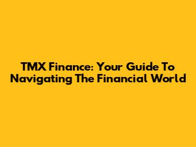 TMX Finance: Your Guide To Navigating The Financial World