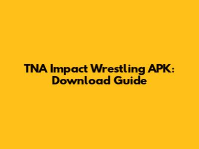 TNA Impact Wrestling APK: Download Guide