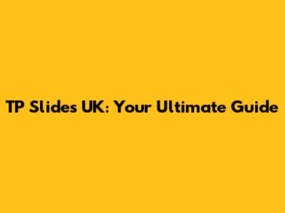 TP Slides UK: Your Ultimate Guide