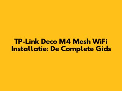TP-Link Deco M4 Mesh WiFi Installatie: De Complete Gids