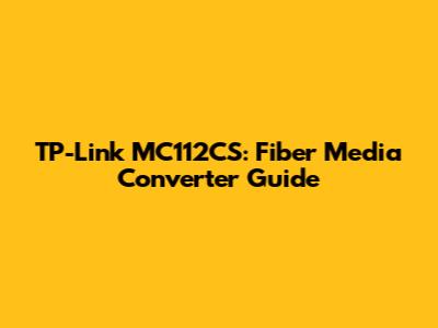 TP-Link MC112CS: Fiber Media Converter Guide