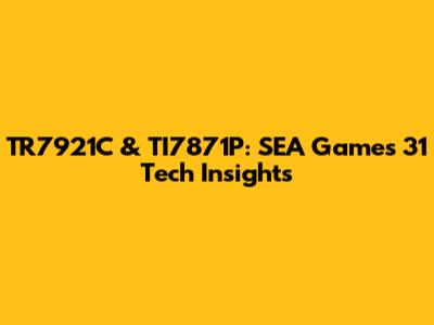 TR7921C & TI7871P: SEA Games 31 Tech Insights