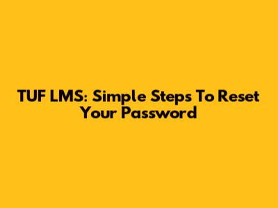 TUF LMS: Simple Steps To Reset Your Password