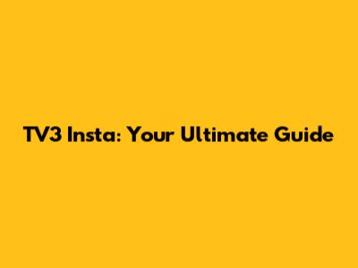 TV3 Insta: Your Ultimate Guide