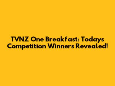 TVNZ One Breakfast: Today's Competition Winners Revealed!