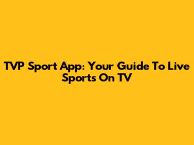 TVP Sport App: Your Guide To Live Sports On TV