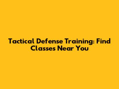 Tactical Defense Training: Find Classes Near You