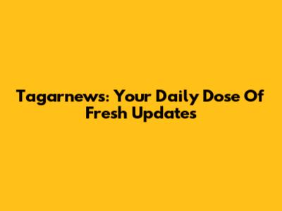 Tagarnews: Your Daily Dose Of Fresh Updates