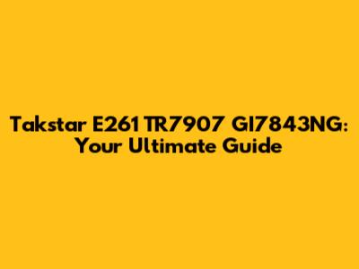 Takstar E261 TR7907 GI7843NG: Your Ultimate Guide