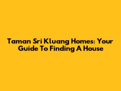 Taman Sri Kluang Homes: Your Guide To Finding A House