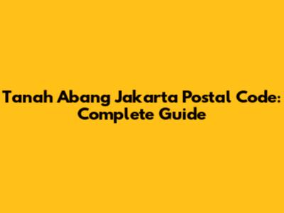 Tanah Abang Jakarta Postal Code: Complete Guide