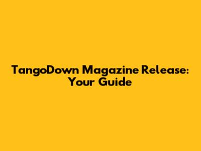 TangoDown Magazine Release: Your Guide