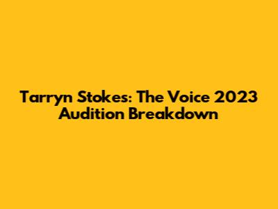 Tarryn Stokes: The Voice 2023 Audition Breakdown