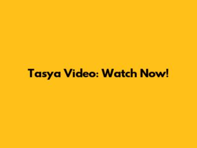 Tasya Video: Watch Now!