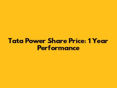 Tata Power Share Price: 1 Year Performance