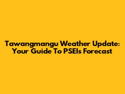 Tawangmangu Weather Update: Your Guide To PSEI's Forecast