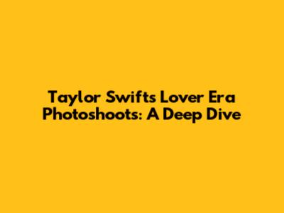Taylor Swift's 'Lover' Era Photoshoots: A Deep Dive